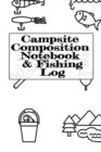 Campsite Composition Notebook & Fishing Log : Camping Notepad & RV Travel Trout Fishing Tracker - Camper & Caravan Travel Journey & Road Trip Writing & Tracking Book - Glamping, Memory Keepsake Notes - Book