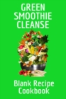 Green Smoothie Cleanse Blank Recipe Cookbook : Track Your Favorite Leafy Fruit & Vegetable Smoothies For Daily Diet Recipes, Quotes, Ingredients, Preparation, Methods, Measurements, Shopping List, Not - Book