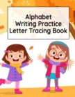 Alphabet Writing Practice Letter Tracing Book : Pre-Schooling ABC Handwriting Workbook For Exercises, Happiness & Fun During Fall Holidays - Book