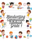 Handwriting Composition Notebook Grade 1 : Alphabet Learning & Teaching Workbook - Writing, Tracing & Drawing For First Graders - Book