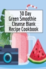 30 Day Green Smoothie Cleanse Blank Recipe Cookbook : Detox Journal For Writing Your Personal Vegetable And Fruit Cleanser Drinks - Book