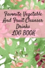 Favorite Vegetable And Fruit Cleanser Drinks Log Book : Daily Health Record Keeper And Tracker Book For A Fit & Happy Lifestyle - Book