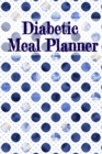 Diabetic Meal Planner : Blood Sugar Medical Diary - Daily Health Jounal - Breakfast, Dinner, Lunch, Snack & Bedtime Grams Carb, Insulin Dose & Glucose Level Log & Organizer - Book