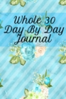 Whole 30 Day By Day Journal : Lose Weight With Whole Foods Journaling Sheets To Write In Ingredients, Instructions, Calories, Food Facts, Notes, Inspirational Quotes & Tips On How To Eat Clean & Healt - Book