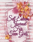 Self Esteem Journal For Teen Girls : Self Confidence & Limiting Self Belief Prompts Journal To Write In Day by Day - Personal Self Discovery, Exploration & Reflection Journaling Diary For Teenagers - Book