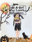 Just A Girl Who Loves Halloween : Fall Composition Book For Spooky & Creepy Haunted House Stories - Best Friend Autumn Journal Gift To Write In Holiday Pumpkin Spice & Maple Recipes, Bewitched Poems & - Book