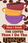 First I Drink The Coffee Then I Do The Things : Coffee Notebook College Ruled To Write In Favorite Hot & Cold Expresso, Latte & Cofe Recipes, Funny Quotes & Cute Sayings, Passwords & Special Dates - P - Book