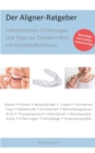 Der Aligner-Ratgeber : Informationen, Erfahrungen und Tipps zur Zahnkorrektur mit Kunststoffschienen - Book