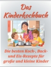 Das Kinderkochbuch : Die besten Koch-, Back- und Eis-Rezepte fur grosse und kleine Kinder. - Book