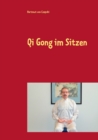Qi Gong im Sitzen : F?r B?roarbeiter, Geh- und Stehbehinderte und andere - Book