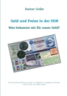 Geld und Preise in der DDR - Was bekamen wir fur unser Geld? : Eine Zusammenstellung zum Geld, zu Einkommen, Ausgaben und Preisen in den 1970er und 1980er Jahren - Book