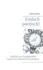 Einfach poetisch! : Gedichte aus Vergangenheit, Gegenwart, Zukunft, Zeit und Raum - Book