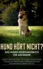 Hund hoert nicht? Das Hunde Erziehungsbuch fur Anfanger : Werde Schritt fur Schritt zum wahren Hundeflusterer und baue mit der richtigen Hundeerziehung eine enge Bindung zu deinem Hund auf - Book