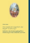 Was bedeutet eigentlich der Begriff Erziehung? : Definition des Erziehungsbegriffs in Anlehnung an Kant, Brezinka und Kron - Book
