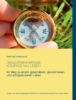 Gesundheitsmethode Kompass furs Leben : Ihr Weg zu einem gesunderen, glucklicheren und erfolgreicheren Leben - Book