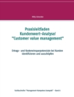 Praxisleitfaden Kundenwert-Analyse/"Customer value management" : Ertrags- und Kosteneinsparpotenziale bei Kunden identifizieren und ausschoepfen - Book