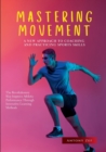 Mastering Movement : A New Approach to Coaching and Practicing Sports Skills: The Revolutionary Way to Improve Athletic Performance Through Innovative Learning Methods - Book