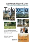 Telotopia : Ein kulturarchitektonisches Modell einer wunschenswerten Kultur der Zukunft (gekurzte Fassung Smart-Druck) - Book