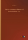 The Life, Studies, and Works of Benjamin West, Esq. - Book