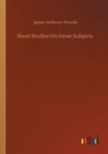 Short Studies On Great Subjects - Book