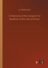 A Harmony of the Gospels For Students of the Life of Christ - Book