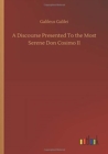 A Discourse Presented To the Most Serene Don Cosimo II - Book