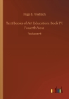 Text Books of Art Education. Book IV. Fouerth Year : Volume 4 - Book