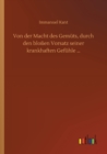 Von der Macht des Gemuts, durch den blossen Vorsatz seiner krankhaften Gefuhle ... - Book