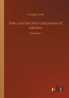 Plato, and the Other Campanions of Sokrates : Volume 1 - Book