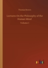 Lectures On the Philosophy of the Human Mind : Volume 1 - Book