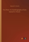 Two Wars : An Autobiography of Gen. Samuel G. French - Book