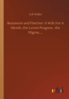 Beaumont and Fletcher : A Wife For A Month, the Lovers Progress, the Pilgrim, ... - Book