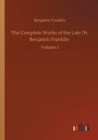 The Complete Works of the Late Dr. Benjamin Franklin : Volume 1 - Book
