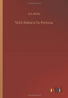 With Roberts To Pretoria - Book