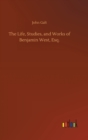 The Life, Studies, and Works of Benjamin West, Esq. - Book