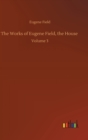 The Works of Eugene Field, the House : Volume 3 - Book