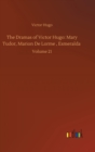 The Dramas of Victor Hugo : Mary Tudor, Marion De Lorme, Esmeralda: Volume 21 - Book