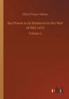 Sea Power in its Relations to the War of 1812 vol II : Volume 2 - Book
