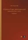 A System of Logic, Ratiocinative and Inductive (Vol. 1 of 2) : Volume 1 - Book