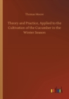 Theory and Practice, Applied to the Cultivation of the Cucumber in the Winter Season - Book