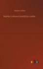 Martin Luthers Geistliche Lieder - Book
