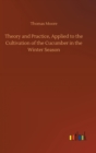 Theory and Practice, Applied to the Cultivation of the Cucumber in the Winter Season - Book