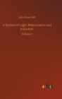 A System of Logic : Ratiocinative and Inductive: Volume 1 - Book