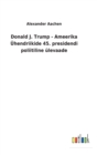 Donald J. Trump - Ameerika Uhendriikide 45. presidendi poliitiline ulevaade - Book