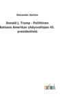 Donald J. Trump - Poliittinen katsaus Amerikan yhdysvaltojen 45. presidentista - Book