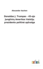 Donaldas J. Trumpas - 45-ojo Jungtini&#371; Amerikos Valstij&#371; prezidento politine apzvalga - Book