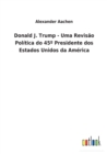 Donald J. Trump - Uma Revisao Politica do 45° Presidente dos Estados Unidos da America - Book