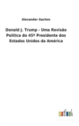 Donald J. Trump - Uma Revisao Politica do 45° Presidente dos Estados Unidos da America - Book
