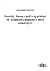 Donald J. Trump - politicky p&#345;ehled 45. prezidenta Spojenych stat&#367; americkych - Book