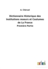 Dictionnaire Historique des Institutions moeurs et Coutumes de La France : Premiere Partie - Book